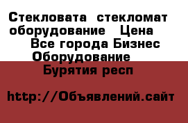 Стекловата /стекломат/ оборудование › Цена ­ 100 - Все города Бизнес » Оборудование   . Бурятия респ.